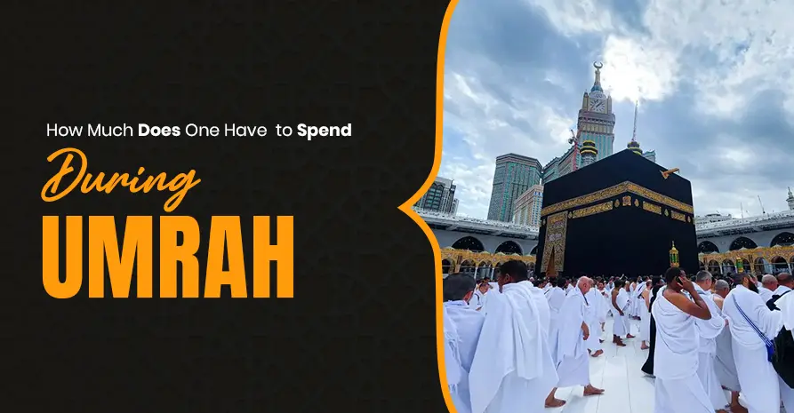 How Much Does One Have to Spend During Umrah