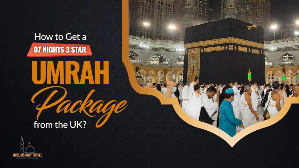 How to Get a 7-Night 3-Star Umrah Package from the UK