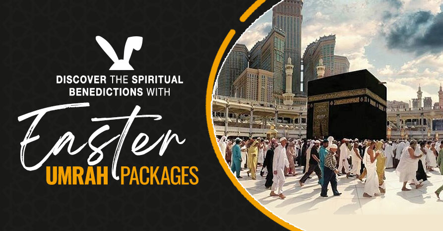 Discover the Spiritual Benedictions with Easter Umrah Packages