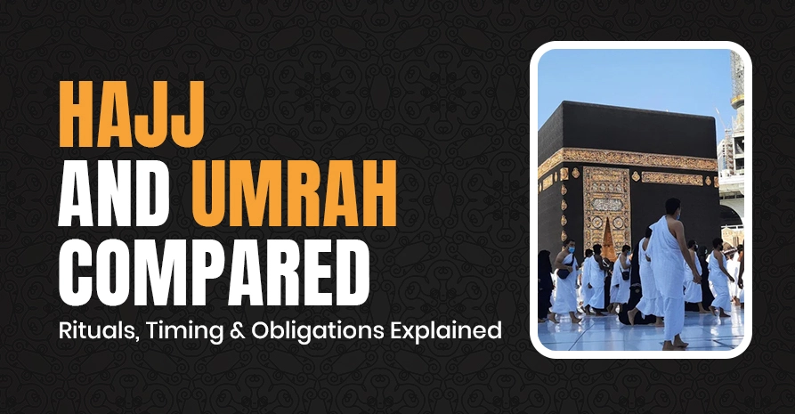 Hajj and Umrah Compared: Rituals, Timing & Obligations Explained