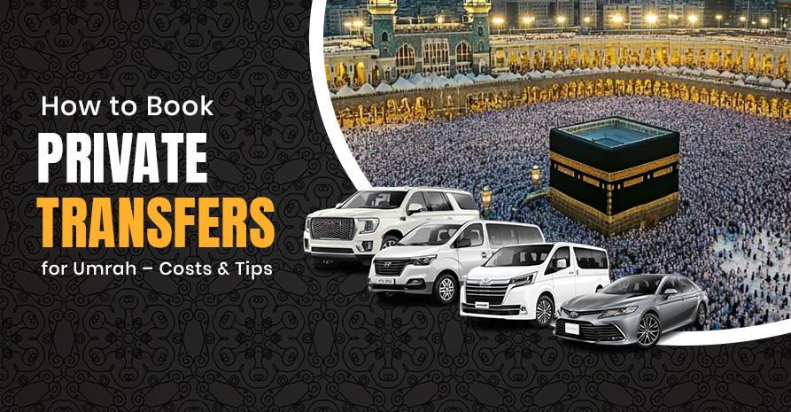 How to Book Private Transfers for Umrah – Costs & Tips