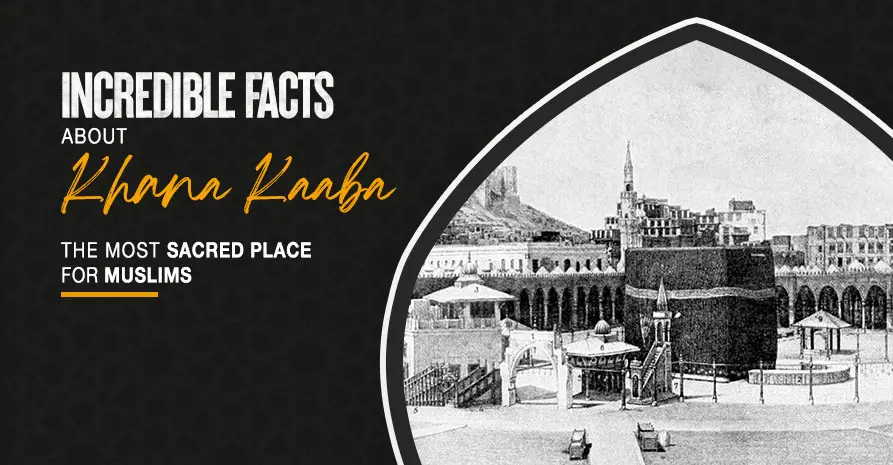 Incredible Facts About Khana Kaaba