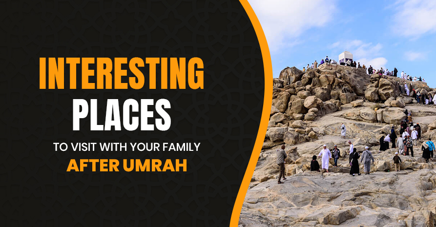 Interesting Places to Visit with Your Family After Umrah