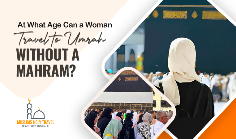 At What Age Can a Woman Travel to Umrah Without a Mahram?