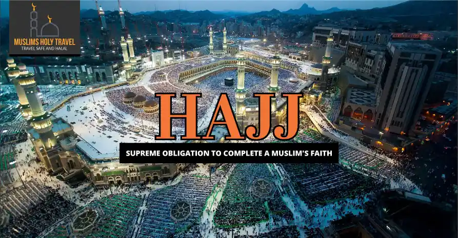 Hajj- Supreme Obligation To Complete A Muslim's Faith