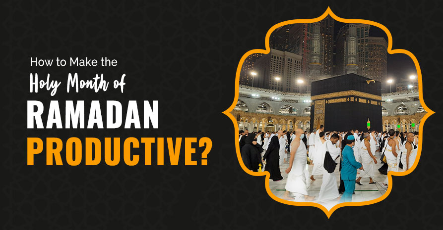 How to Make the Holy Month of Ramadan Productive?