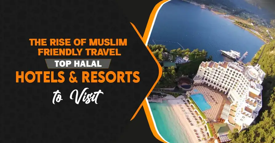 The Rise of Muslim Friendly Travel: Top Halal Hotels & Resorts to Visit